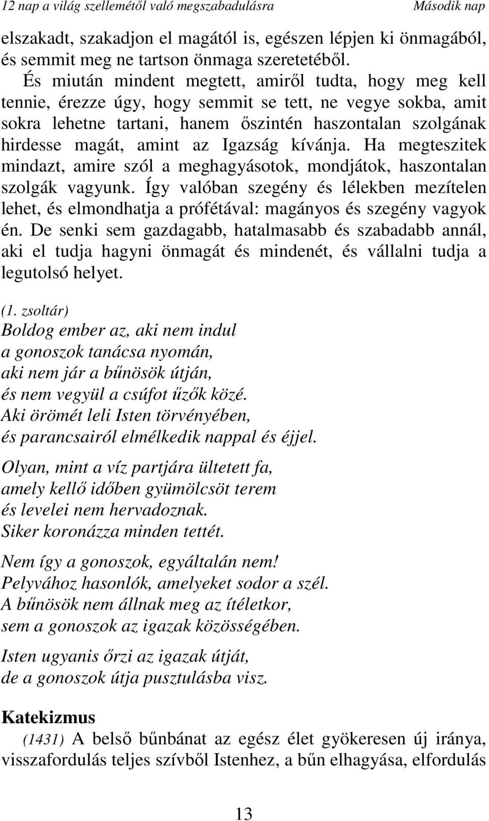 az Igazság kívánja. Ha megteszitek mindazt, amire szól a meghagyásotok, mondjátok, haszontalan szolgák vagyunk.