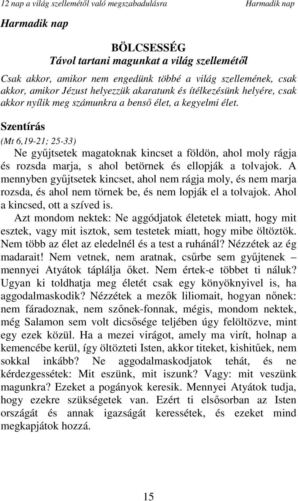 Szentírás (Mt 6,19-21; 25-33) Ne győjtsetek magatoknak kincset a földön, ahol moly rágja és rozsda marja, s ahol betörnek és ellopják a tolvajok.