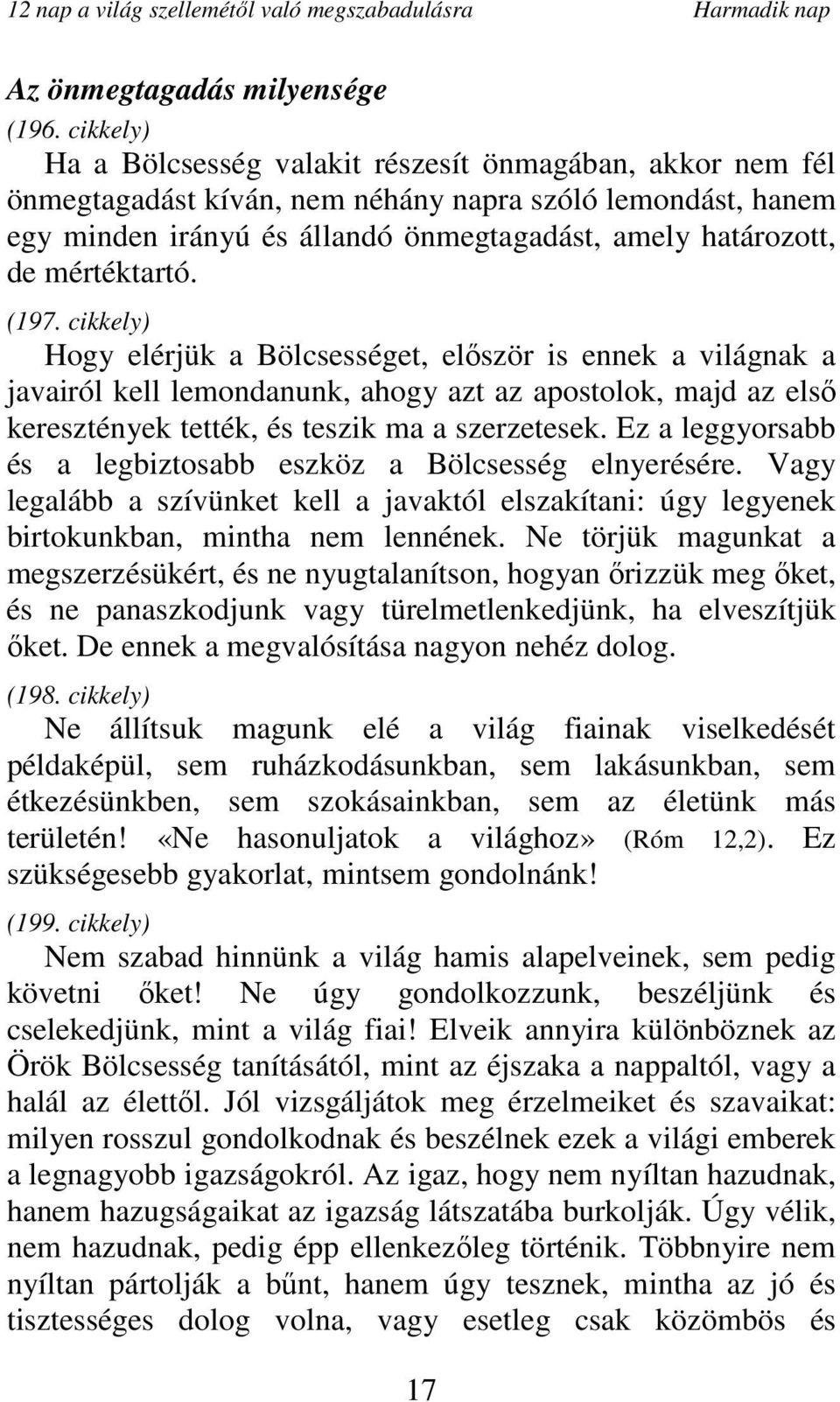 mértéktartó. (197. cikkely) Hogy elérjük a Bölcsességet, elıször is ennek a világnak a javairól kell lemondanunk, ahogy azt az apostolok, majd az elsı keresztények tették, és teszik ma a szerzetesek.