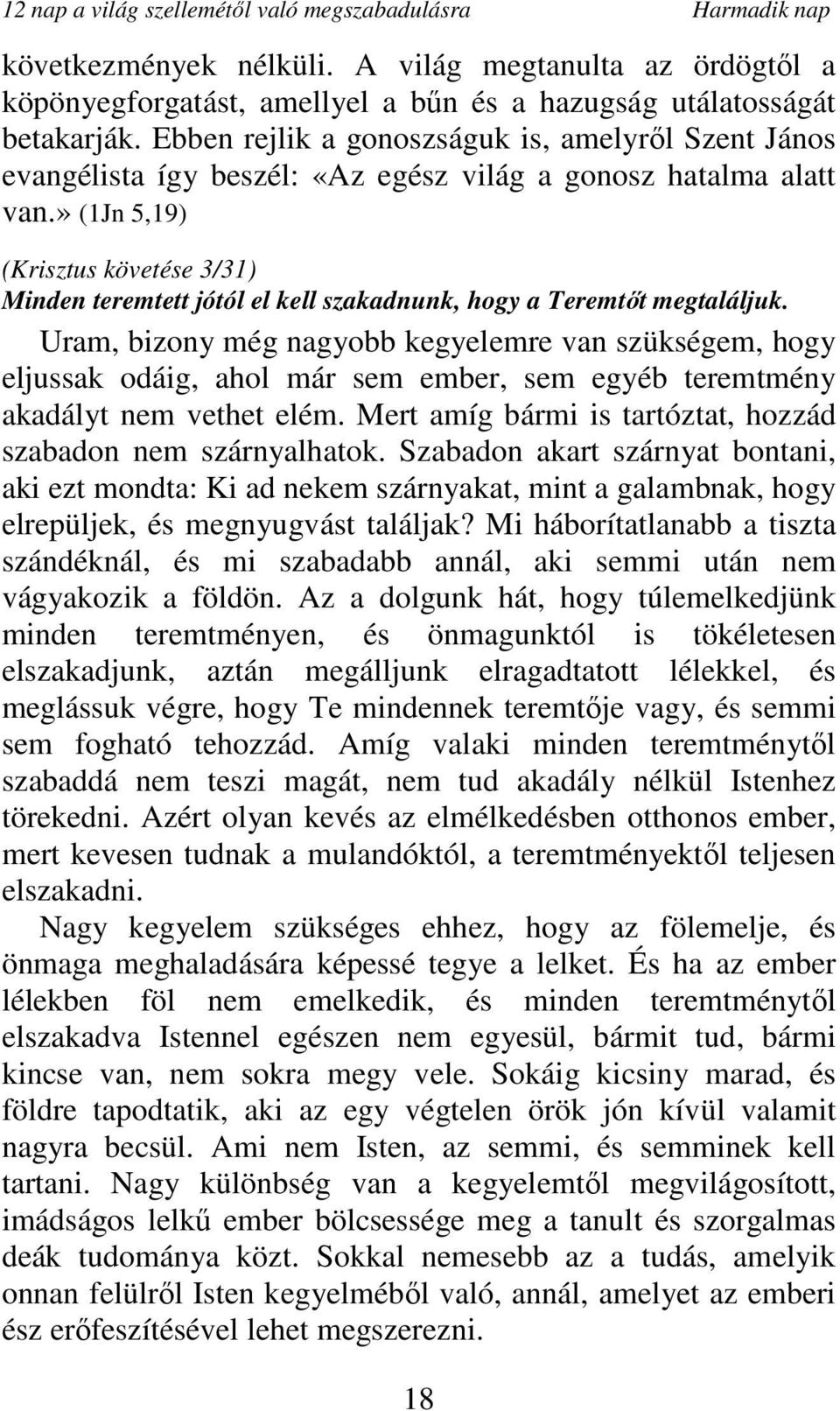 » (1Jn 5,19) (Krisztus követése 3/31) Minden teremtett jótól el kell szakadnunk, hogy a Teremtıt megtaláljuk.