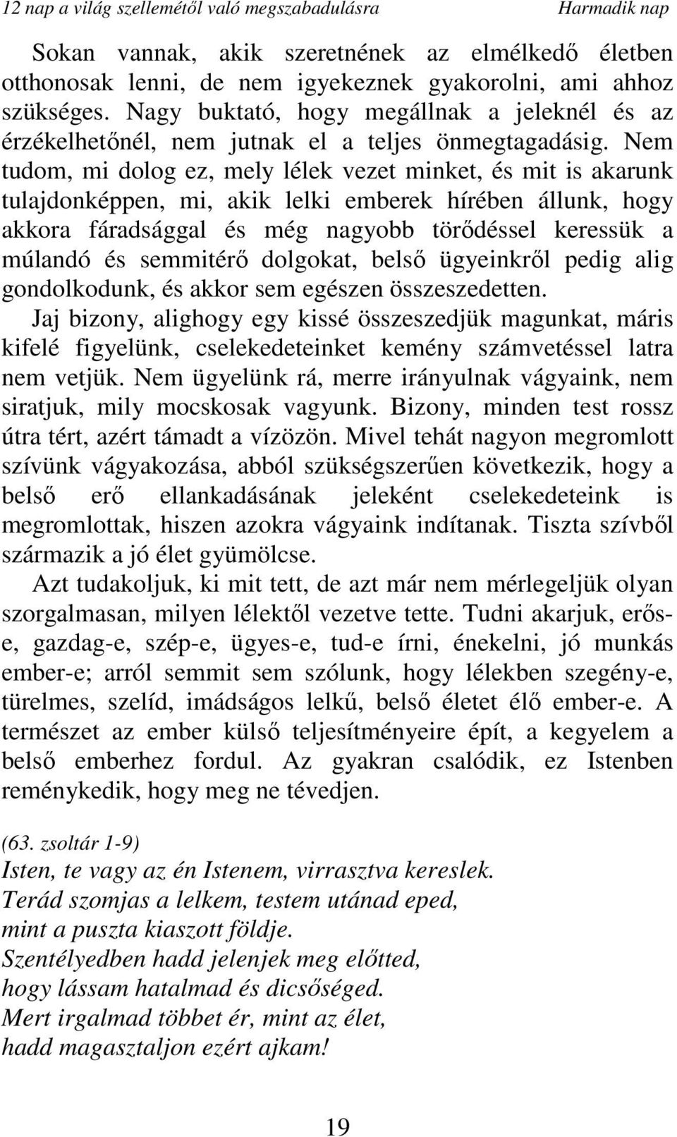 Nem tudom, mi dolog ez, mely lélek vezet minket, és mit is akarunk tulajdonképpen, mi, akik lelki emberek hírében állunk, hogy akkora fáradsággal és még nagyobb törıdéssel keressük a múlandó és