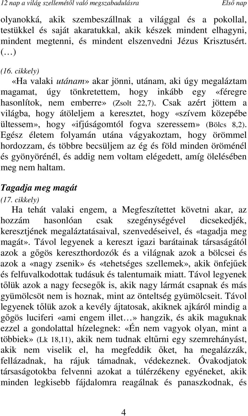 cikkely) «Ha valaki utánam» akar jönni, utánam, aki úgy megaláztam magamat, úgy tönkretettem, hogy inkább egy «féregre hasonlítok, nem emberre» (Zsolt 22,7).