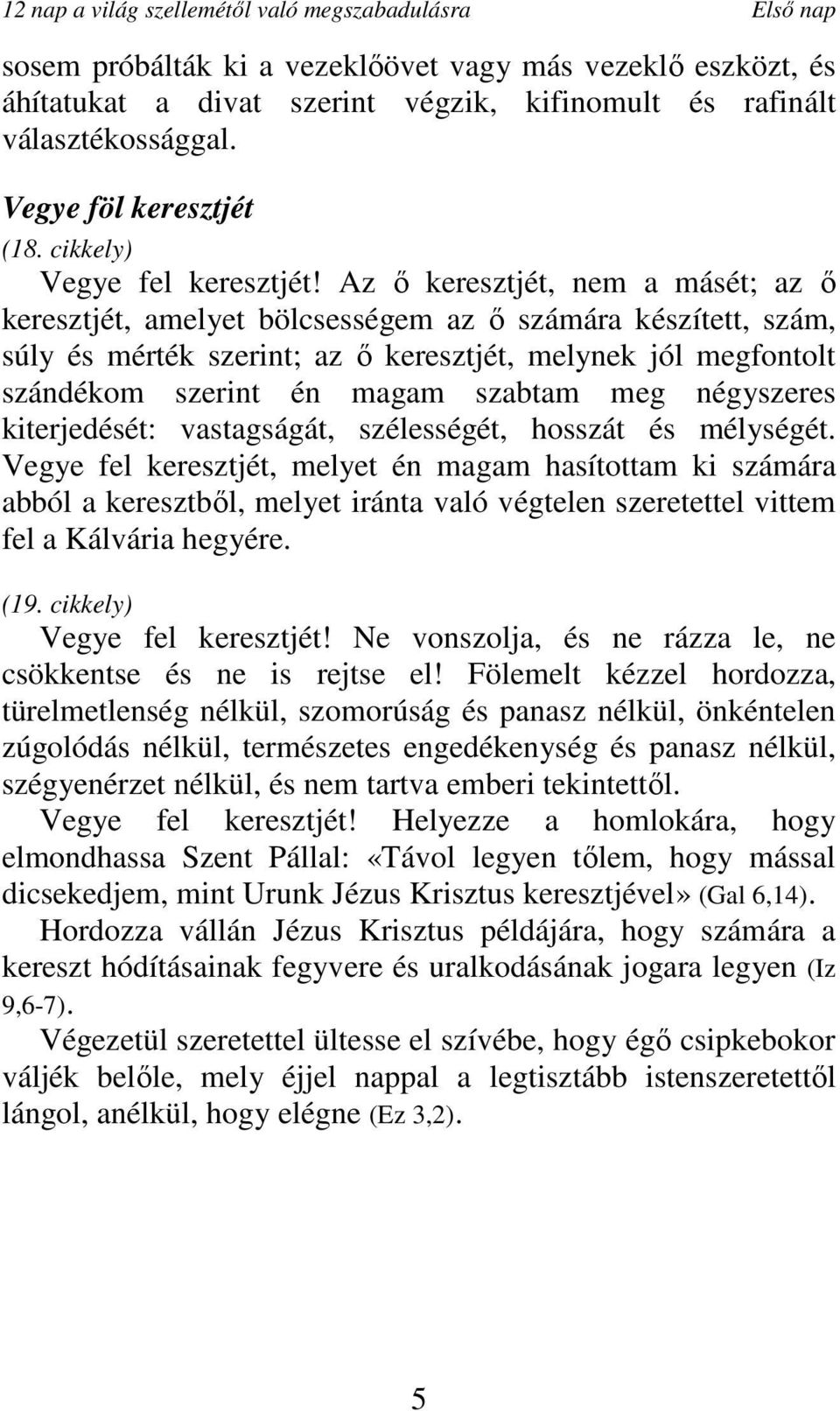 Az ı keresztjét, nem a másét; az ı keresztjét, amelyet bölcsességem az ı számára készített, szám, súly és mérték szerint; az ı keresztjét, melynek jól megfontolt szándékom szerint én magam szabtam