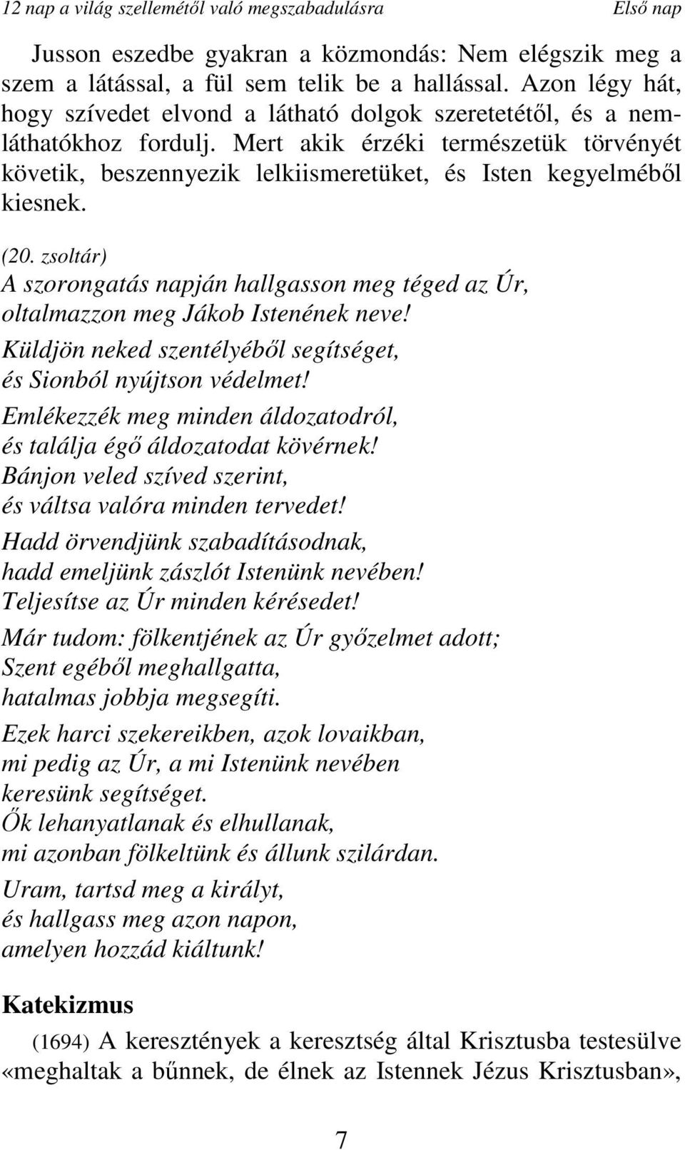 Mert akik érzéki természetük törvényét követik, beszennyezik lelkiismeretüket, és Isten kegyelmébıl kiesnek. (20.