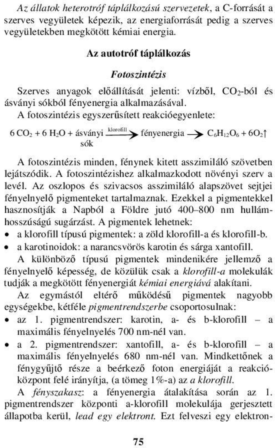 A fotoszintézis egyszerűsített reakcióegyenlete: 6 CO2 + 6 H2O + ásványi klorofill fényenergia C6H12O6 + 6O2 sók A fotoszintézis minden, fénynek kitett asszimiláló szövetben lejátszódik.