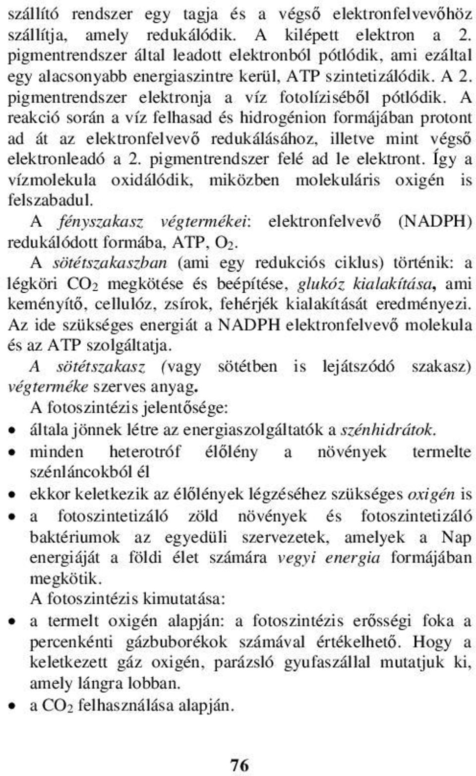 A reakció során a víz felhasad és hidrogénion formájában protont ad át az elektronfelvevő redukálásához, illetve mint végső elektronleadó a 2. pigmentrendszer felé ad le elektront.