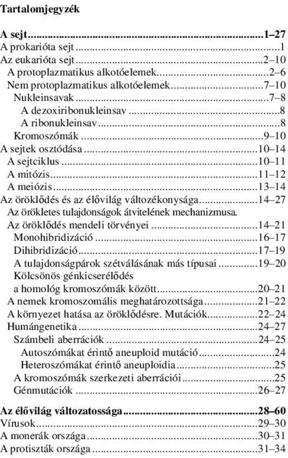 .. 13 14 Az öröklődés és az élővilág változékonysága... 14 27 Az örökletes tulajdonságok átvitelének mechanizmusa. Az öröklődés mendeli törvényei... 14 21 Monohibridizáció... 16 17 Dihibridizáció.