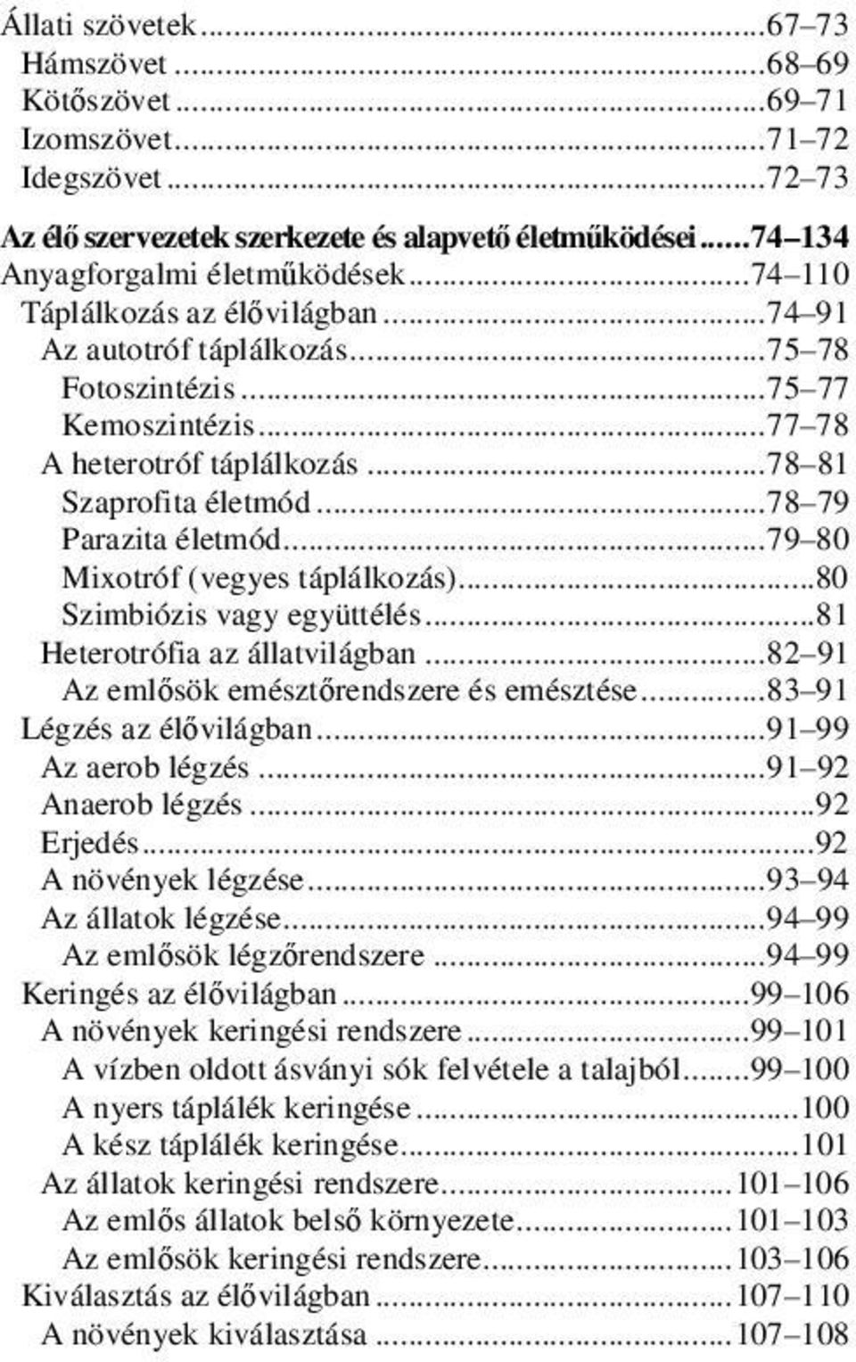 .. 78 79 Parazita életmód... 79 80 Mixotróf (vegyes táplálkozás)...80 Szimbiózis vagy együttélés...81 Heterotrófia az állatvilágban... 82 91 Az emlősök emésztőrendszere és emésztése.