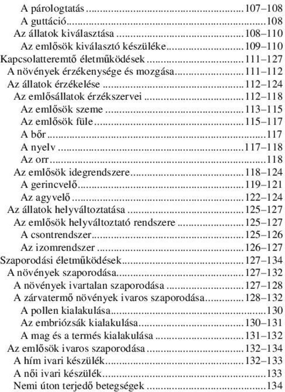 .. 118 Az emlősök idegrendszere... 118 124 A gerincvelő... 119 121 Az agyvelő... 122 124 Az állatok helyváltoztatása... 125 127 Az emlősök helyváltoztató rendszere... 125 127 A csontrendszer.