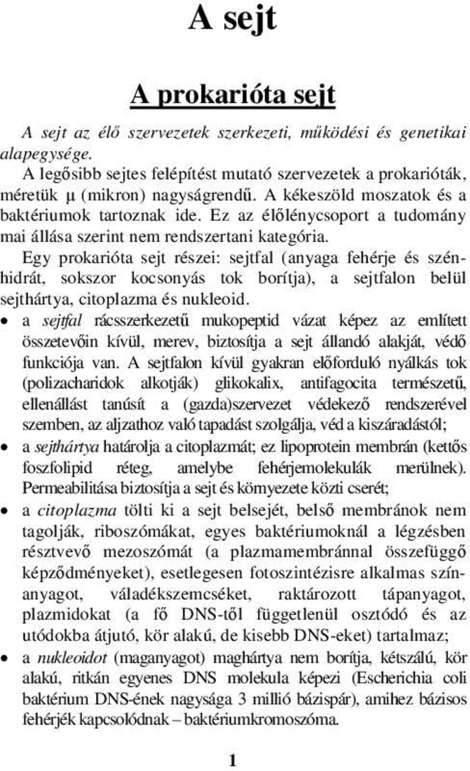 Egy prokarióta sejt részei: sejtfal (anyaga fehérje és szénhidrát, sokszor kocsonyás tok borítja), a sejtfalon belül sejthártya, citoplazma és nukleoid.