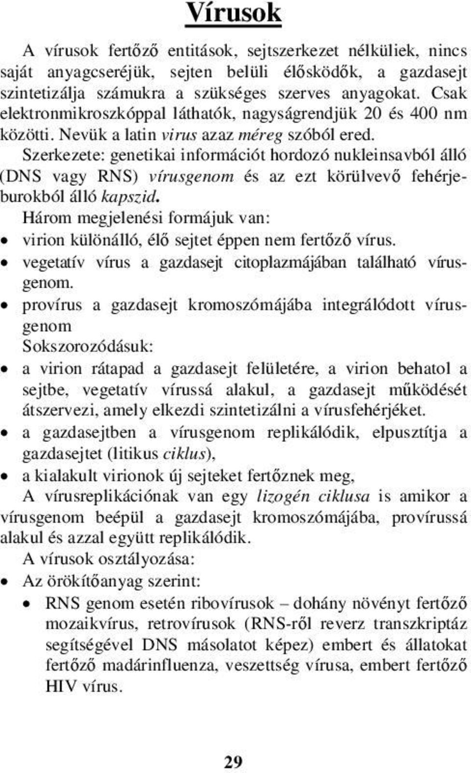 Szerkezete: genetikai információt hordozó nukleinsavból álló (DNS vagy RNS) vírusgenom és az ezt körülvevő fehérjeburokból álló kapszid.