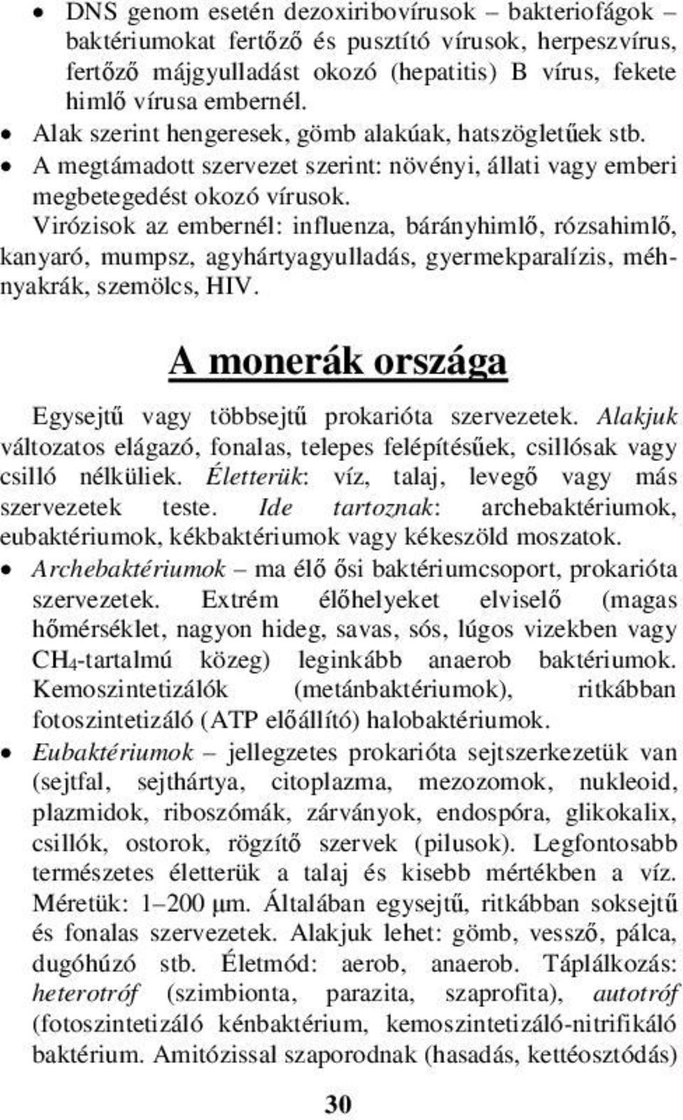 Virózisok az embernél: influenza, bárányhimlő, rózsahimlő, kanyaró, mumpsz, agyhártyagyulladás, gyermekparalízis, méhnyakrák, szemölcs, HIV.