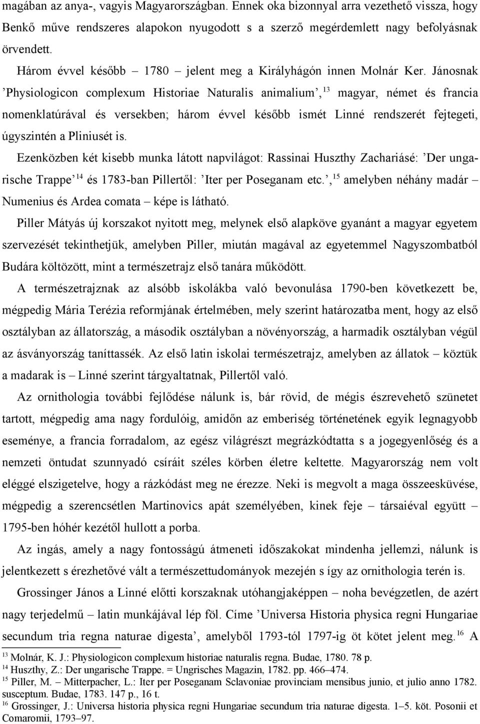 Jánosnak Physiologicon complexum Historiae Naturalis animalium, 13 magyar, német és francia nomenklatúrával és versekben; három évvel később ismét Linné rendszerét fejtegeti, úgyszintén a Pliniusét