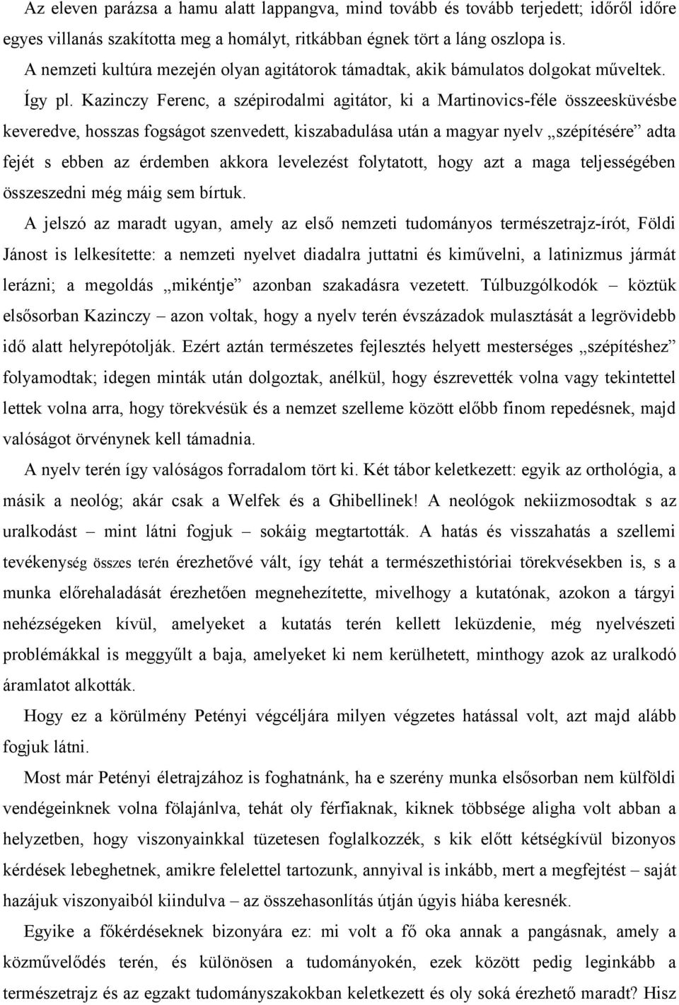 Kazinczy Ferenc, a szépirodalmi agitátor, ki a Martinovics-féle összeesküvésbe keveredve, hosszas fogságot szenvedett, kiszabadulása után a magyar nyelv szépítésére adta fejét s ebben az érdemben