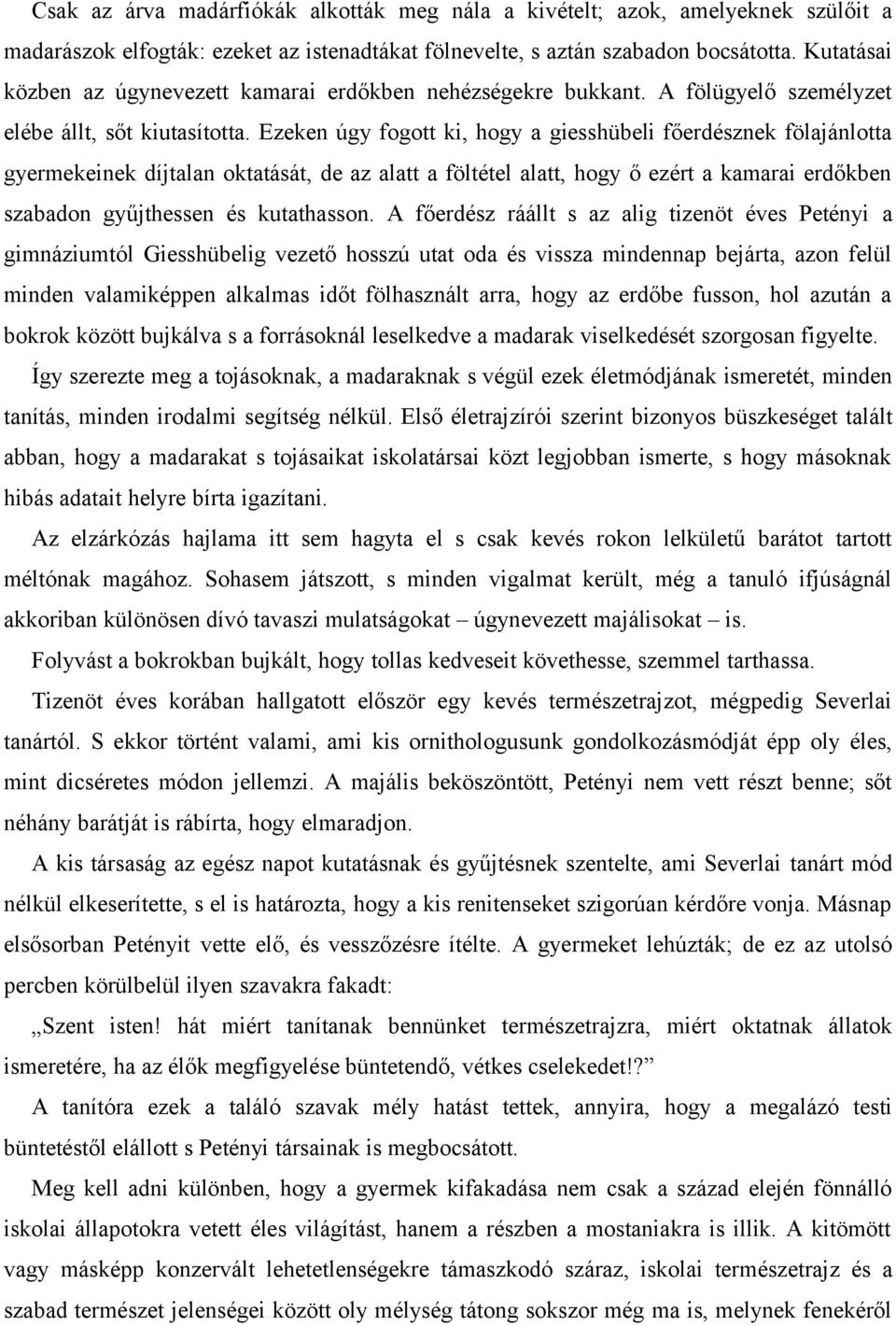 Ezeken úgy fogott ki, hogy a giesshübeli főerdésznek fölajánlotta gyermekeinek díjtalan oktatását, de az alatt a föltétel alatt, hogy ő ezért a kamarai erdőkben szabadon gyűjthessen és kutathasson.