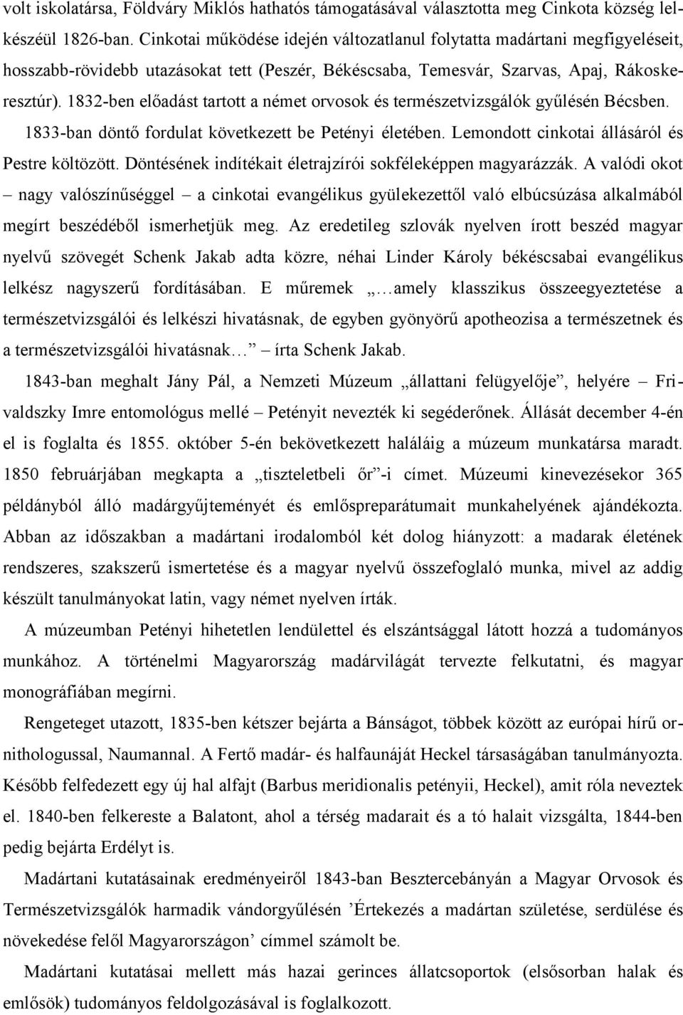 1832-ben előadást tartott a német orvosok és természetvizsgálók gyűlésén Bécsben. 1833-ban döntő fordulat következett be Petényi életében. Lemondott cinkotai állásáról és Pestre költözött.