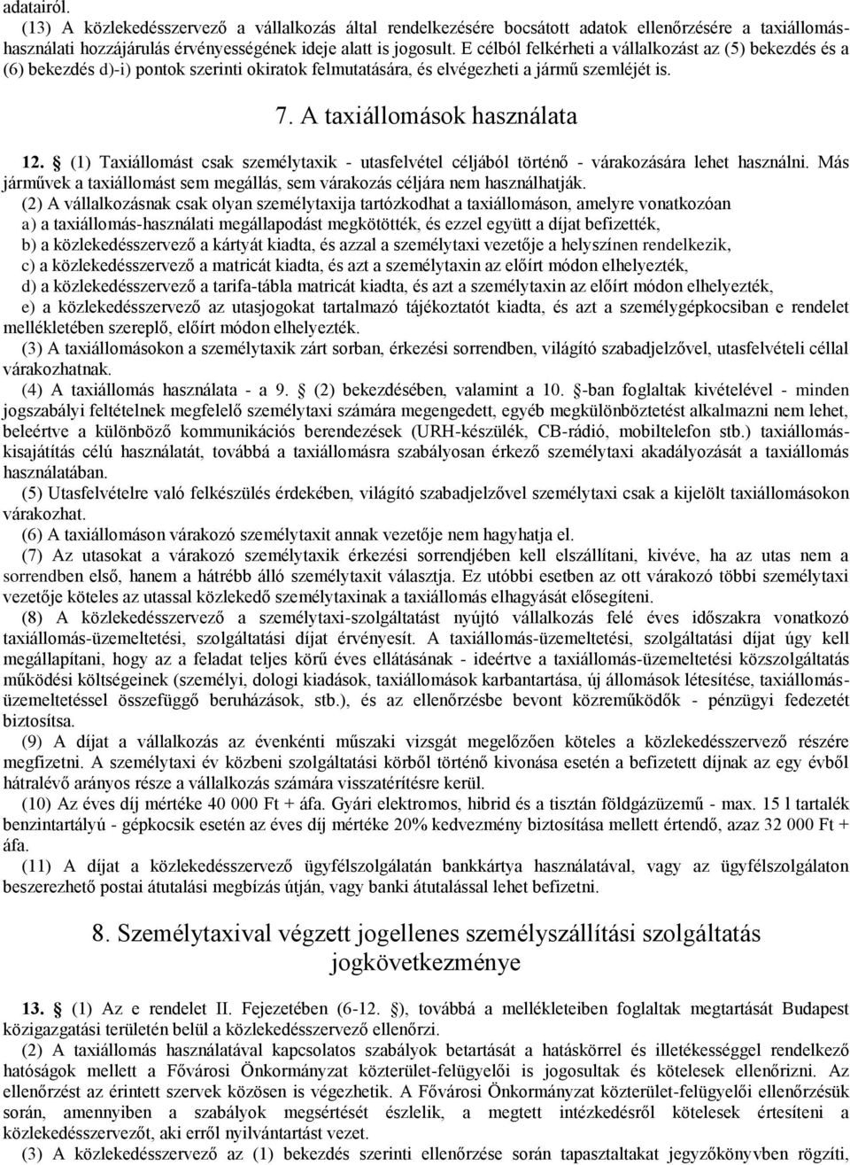 (1) Taxiállomást csak személytaxik - utasfelvétel céljából történő - várakozására lehet használni. Más járművek a taxiállomást sem megállás, sem várakozás céljára nem használhatják.