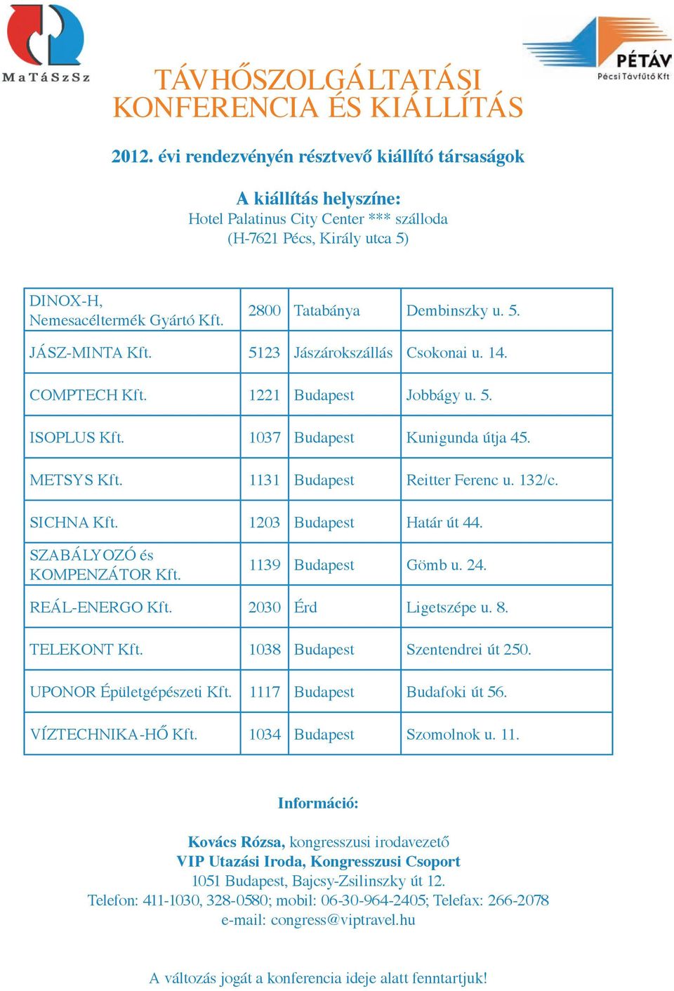 2800 Tatabánya Dembinszky u. 5. JÁSZ-MINTA Kft. 5123 Jászárokszállás Csokonai u. 14. COMPTECH Kft. 1221 Budapest Jobbágy u. 5. ISOPLUS Kft. 1037 Budapest Kunigunda útja 45. METSYS Kft.