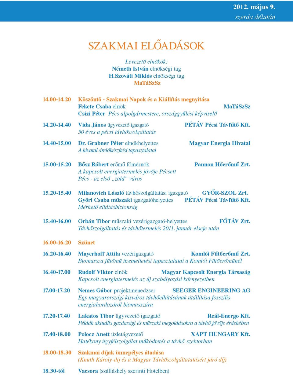 50 éves a pécsi távhőszolgáltatás 14.40-15.00 Dr. Grabner Péter elnökhelyettes Magyar Energia Hivatal A hivatal árelőkészítési tapasztalatai 15.00-15.20 Bősz Róbert erőmű főmérnök Pannon Hőerőmű Zrt.