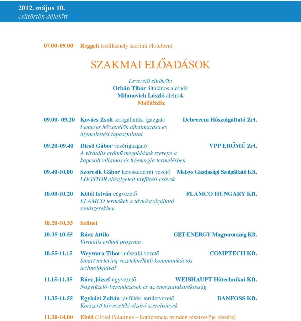 40-10.00 Szorcsik Gábor kereskedelmi vezető Metsys Gazdasági Szolgáltató Kft. LOGSTOR előszigetelt távfűtési csövek 10.00-10.20 Kötél István cégvezető FLAMCO HUNGARY Kft.