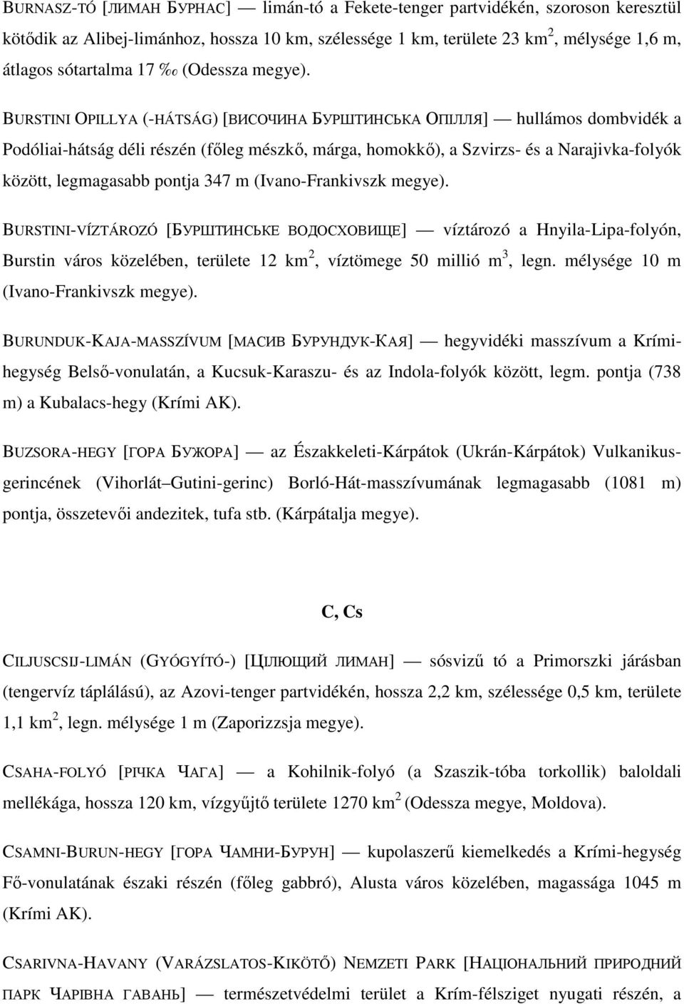 BURSTINI OPILLYA (-HÁTSÁG) [ВИСОЧИНА БУРШТИНСЬКА ОПІЛЛЯ] hullámos dombvidék a Podóliai-hátság déli részén (fıleg mészkı, márga, homokkı), a Szvirzs- és a Narajivka-folyók között, legmagasabb pontja