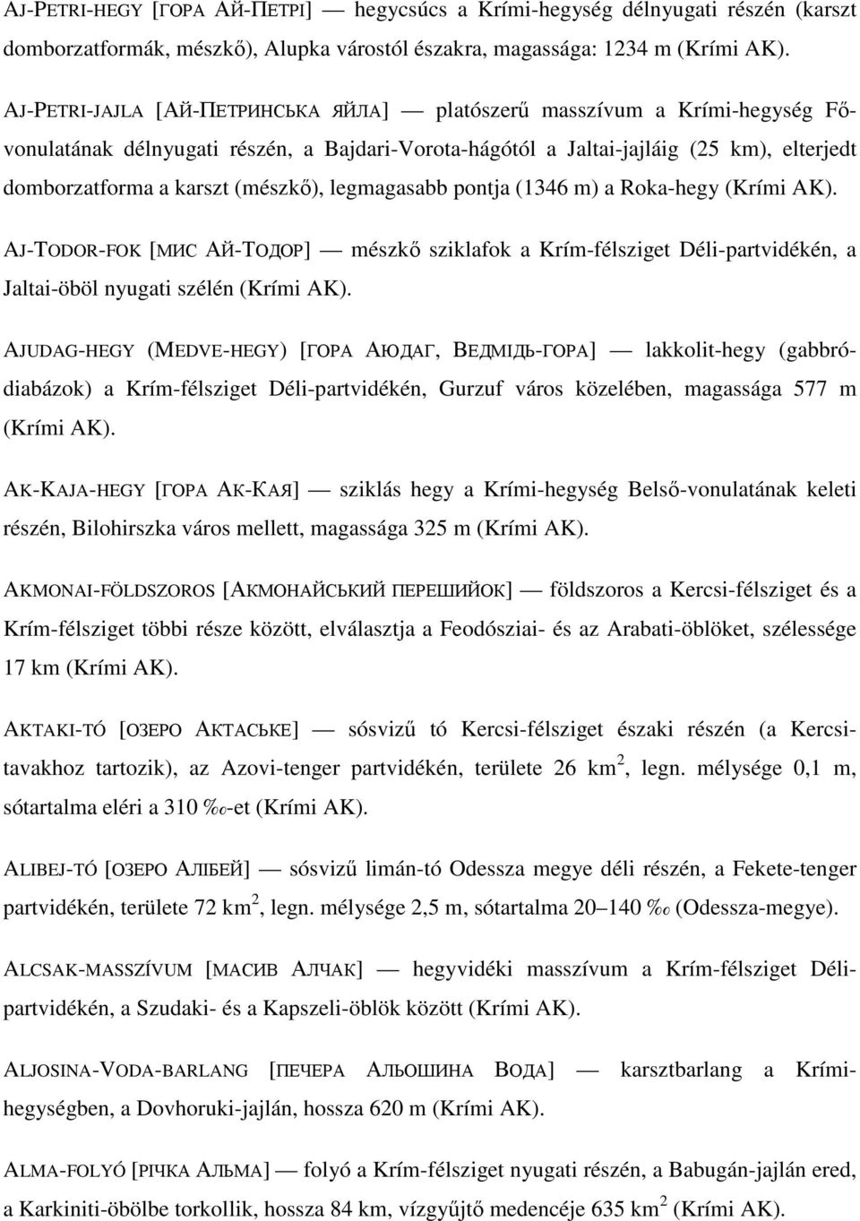 (mészkı), legmagasabb pontja (1346 m) a Roka-hegy (Krími AK). AJ-TODOR-FOK [МИС АЙ-ТОДОР] mészkı sziklafok a Krím-félsziget Déli-partvidékén, a Jaltai-öböl nyugati szélén (Krími AK).