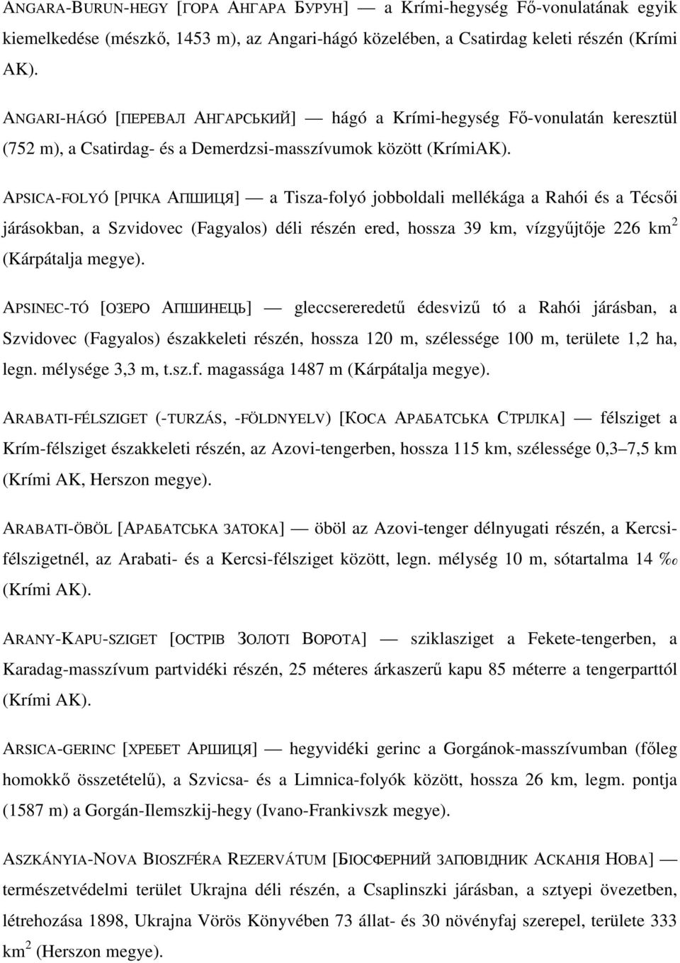 APSICA-FOLYÓ [РІЧКА АПШИЦЯ] a Tisza-folyó jobboldali mellékága a Rahói és a Técsıi járásokban, a Szvidovec (Fagyalos) déli részén ered, hossza 39 km, vízgyőjtıje 226 km 2 (Kárpátalja megye).