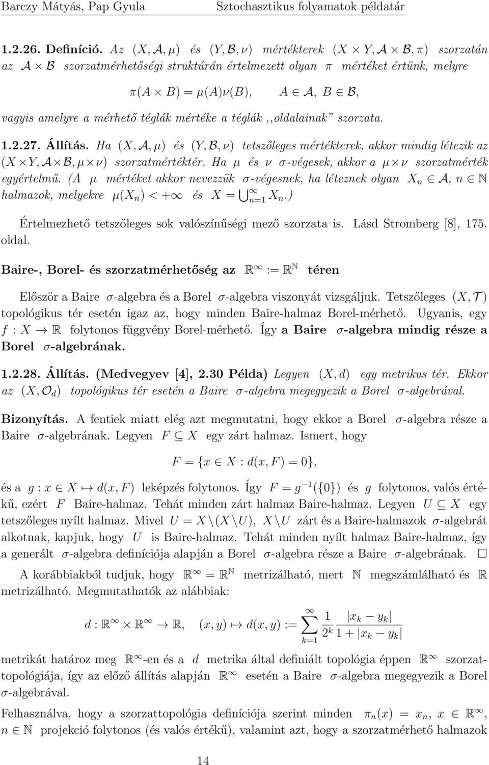 mértéke a téglák,,oldalainak szorzata. 1.2.27. Állítás. Ha (X, A, µ és (Y, B, ν tetszőleges mértékterek, akkor mindig létezik az (X Y, A B, µ ν szorzatmértéktér.