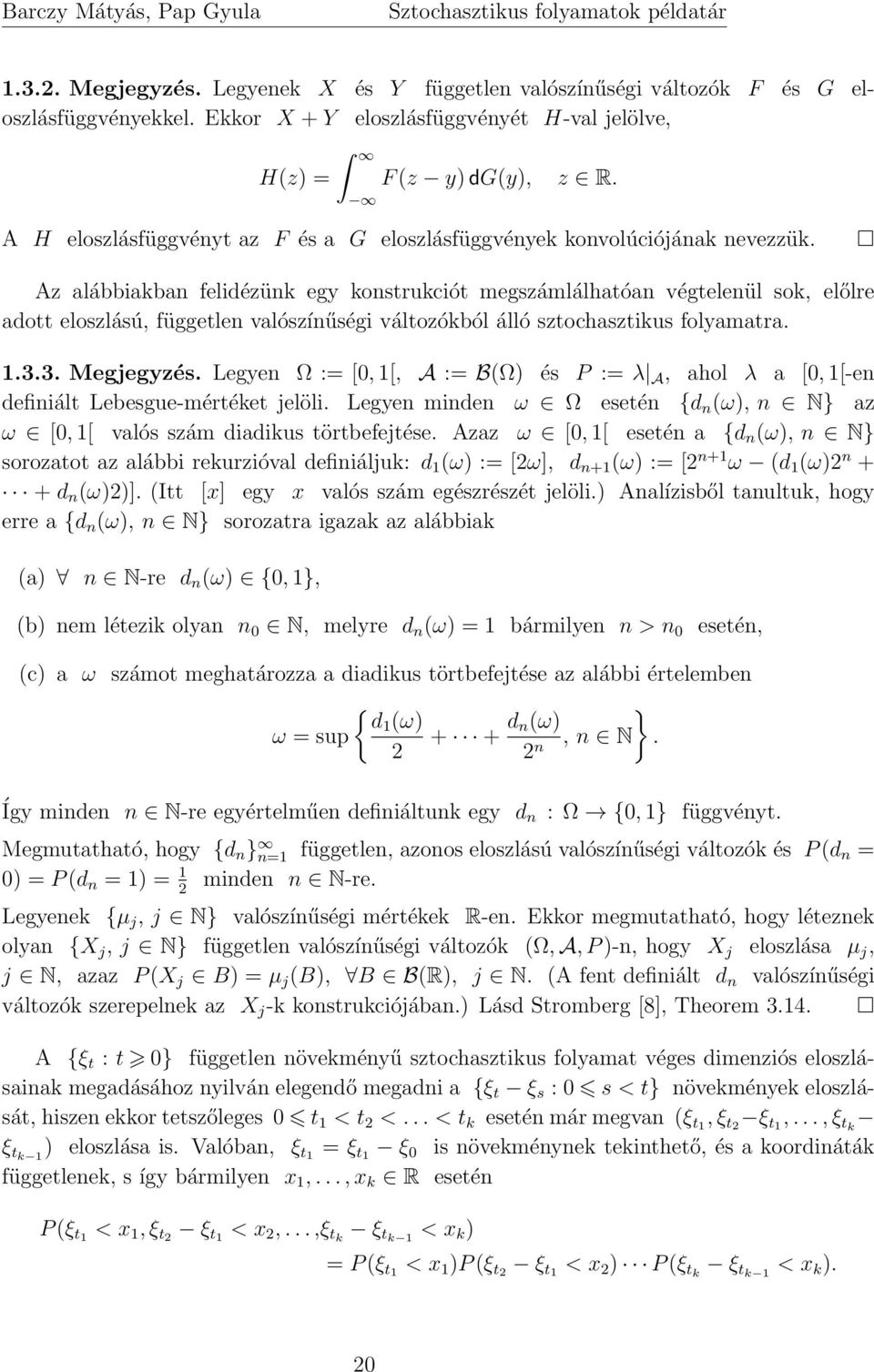 Az alábbiakban felidézünk egy konstrukciót megszámlálhatóan végtelenül sok, előlre adott eloszlású, független valószínűségi változókból álló sztochasztikus folyamatra. 1.3.3. Megjegyzés.