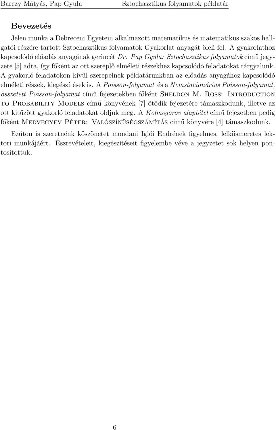 A gyakorló feladatokon kívül szerepelnek példatárunkban az előadás anyagához kapcsolódó elméleti részek, kiegészítések is.