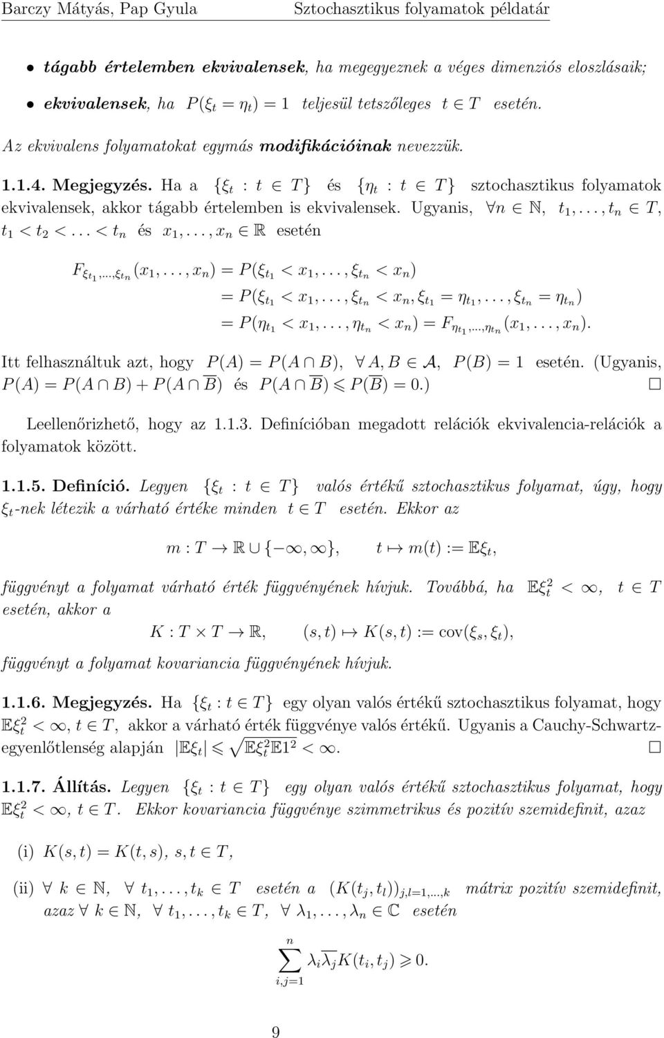 Ugyanis, n N, t 1,..., t n T, t 1 < t 2 <... < t n és x 1,..., x n R esetén F ξt1,...,ξ t n (x 1,..., x n = P (ξ t1 < x 1,..., ξ tn < x n = P (ξ t1 < x 1,..., ξ tn < x n, ξ t1 = η t1,.