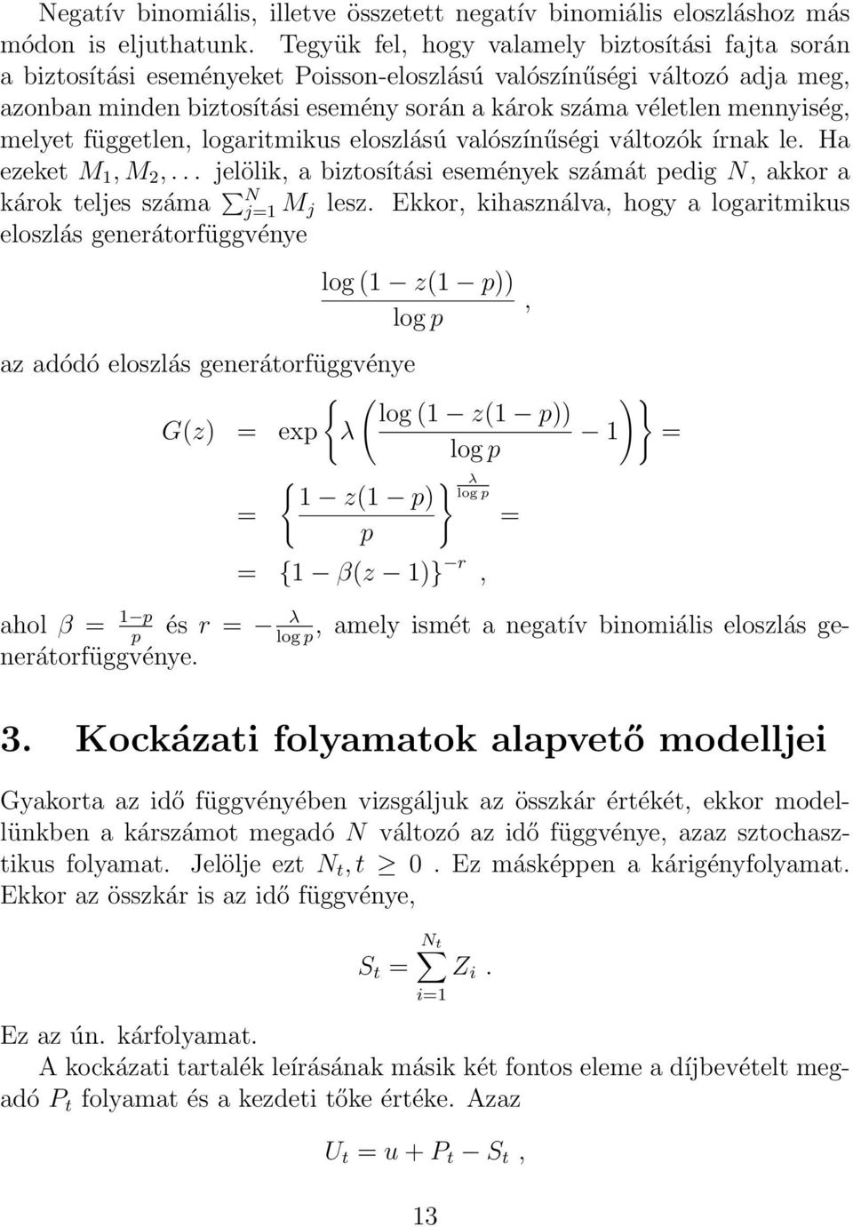 mennyiség, melyet független, logaritmikus eloszlású valószínűségi változók írnak le. Ha ezeket M 1, M 2,... jelölik, a biztosítási események számát pedig N, akkor a károk teljes száma N j=1 M j lesz.