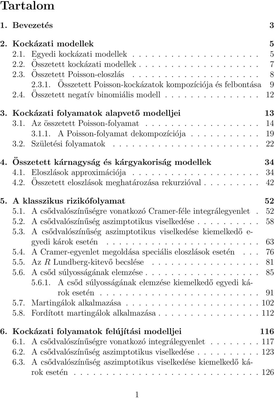 ................. 14 3.1.1. A Poisson-folyamat dekompozíciója........... 19 3.2. Születési folyamatok....................... 22 4. Összetett kárnagyság és kárgyakoriság modellek 34 4.1. Eloszlások approximációja.