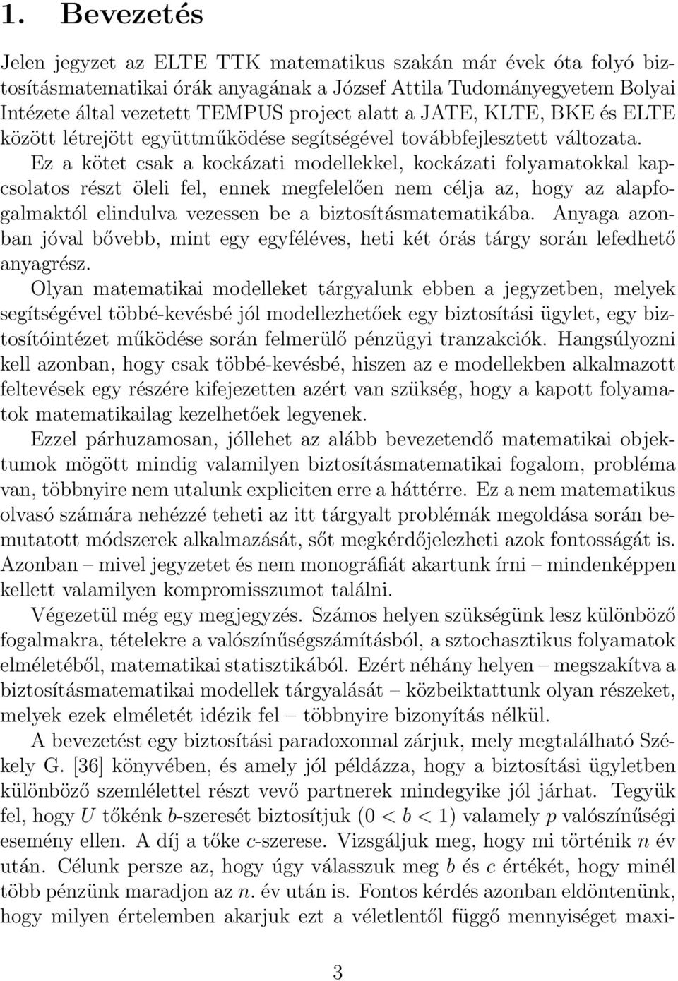 Ez a kötet csak a kockázati modellekkel, kockázati folyamatokkal kapcsolatos részt öleli fel, ennek megfelelően nem célja az, hogy az alapfogalmaktól elindulva vezessen be a biztosításmatematikába.