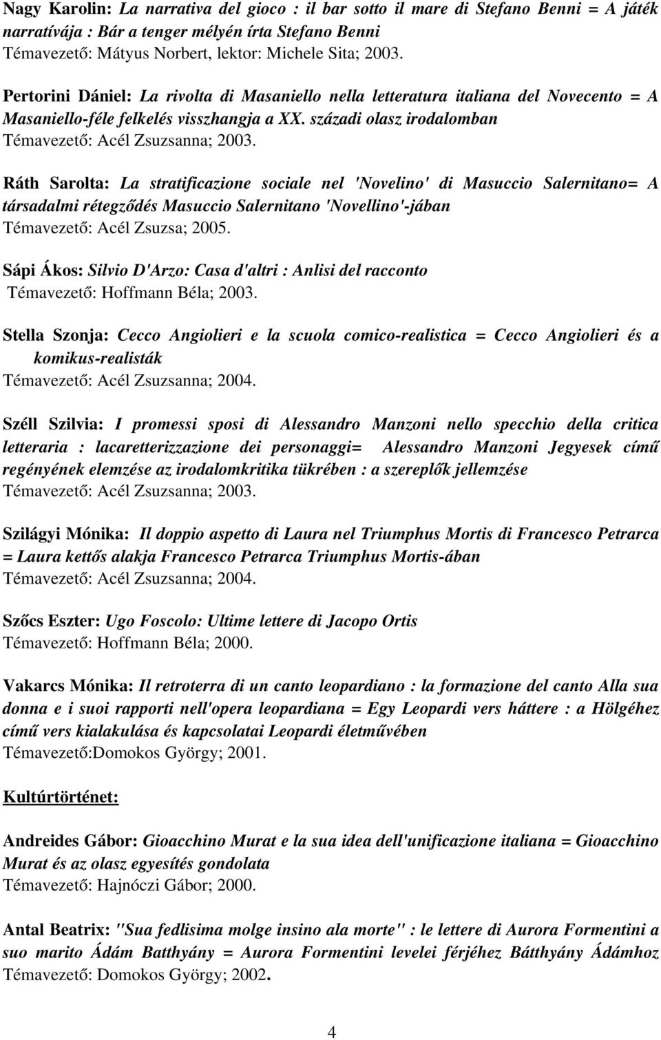 Ráth Sarolta: La stratificazione sociale nel 'Novelino' di Masuccio Salernitano= A társadalmi rétegződés Masuccio Salernitano 'Novellino' jában Témavezető: Acél Zsuzsa; 2005.