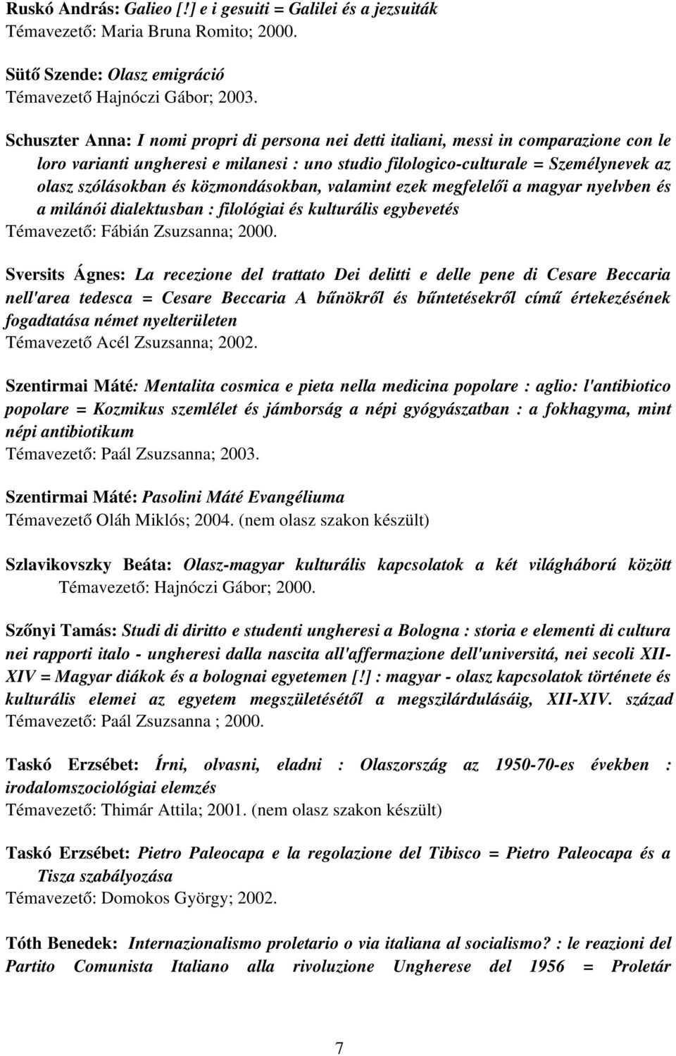 közmondásokban, valamint ezek megfelelői a magyar nyelvben és a milánói dialektusban : filológiai és kulturális egybevetés Témavezető: Fábián Zsuzsanna; 2000.