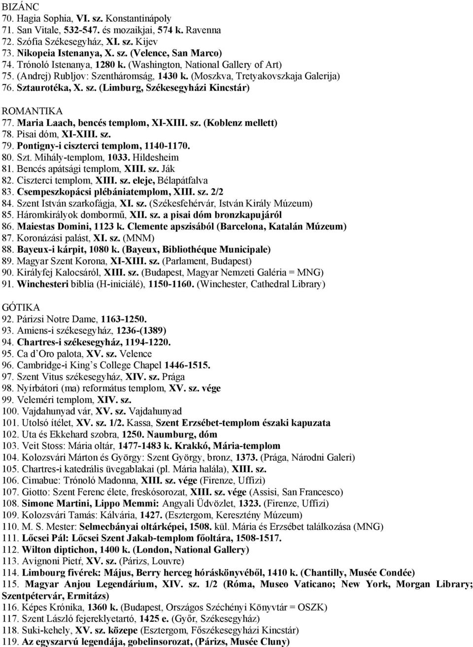 (Limburg, Székesegyházi Kincstár) ROMANTIKA 77. Maria Laach, bencés templom, XI-XIII. sz. (Koblenz mellett) 78. Pisai dóm, XI-XIII. sz. 79. Pontigny-i ciszterci templom, 1140-1170. 80. Szt.