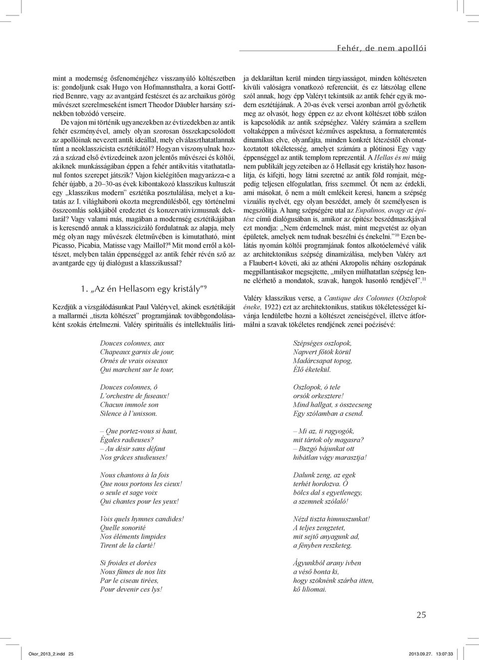 De vajon mi történik ugyanezekben az évtizedekben az antik fehér eszményével, amely olyan szorosan összekapcsolódott az apollóinak nevezett antik ideállal, mely elválaszthatatlannak tűnt a