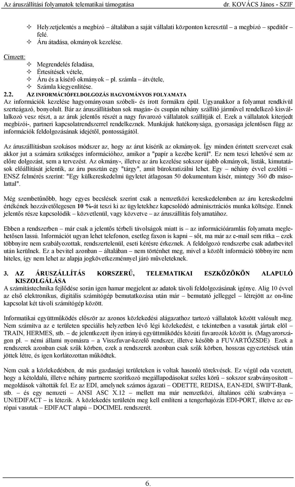 2. AZ IFORMÁCIÓFELDOLGOZÁS HAGYOMÁYOS FOLYAMATA Az információk kezelése hagyományosan szóbeli- és írott formákra épül. gyanakkor a rendkívül szerteágazó, bonyolult.