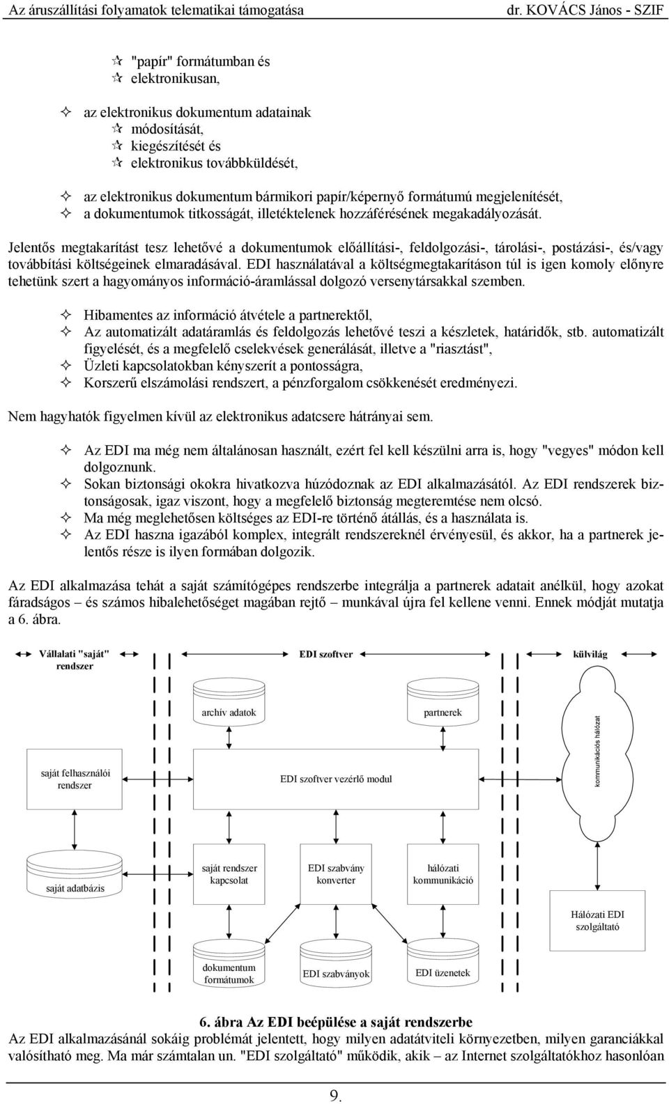 Jelentős megtakarítást tesz lehetővé a dokumentumok előállítási-, feldolgozási-, tárolási-, postázási-, és/vagy továbbítási költségeinek elmaradásával.