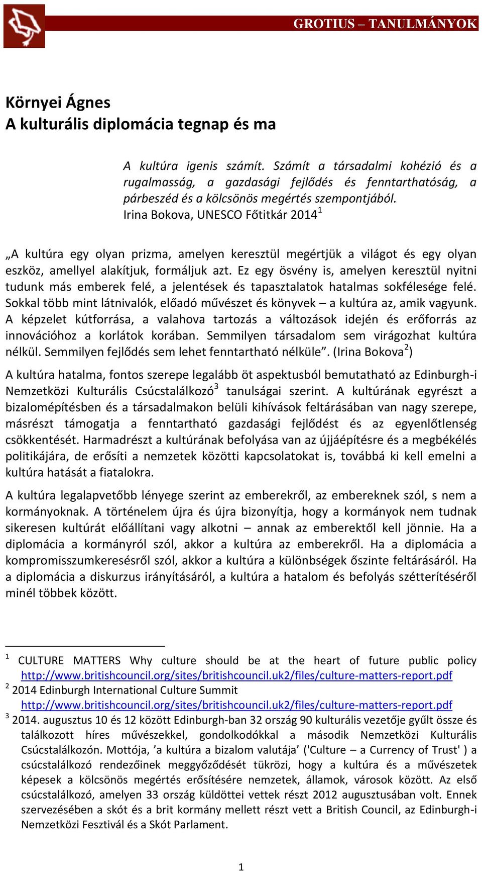 Irina Bokova, UNESCO Főtitkár 2014 1 A kultúra egy olyan prizma, amelyen keresztül megértjük a világot és egy olyan eszköz, amellyel alakítjuk, formáljuk azt.