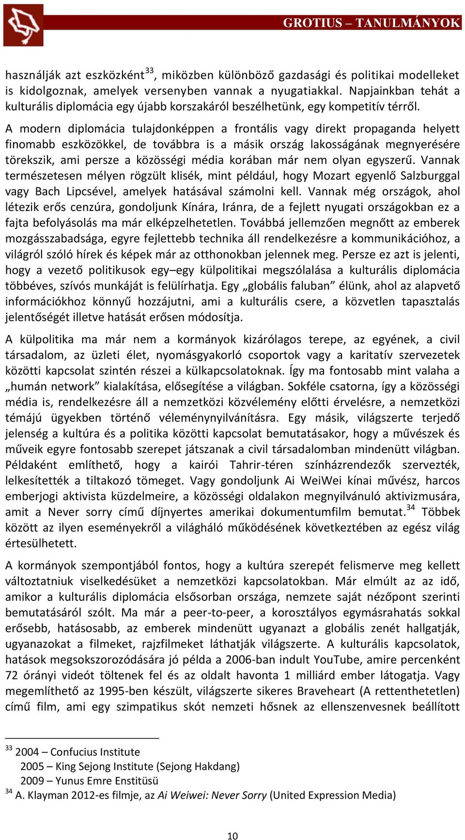 A modern diplomácia tulajdonképpen a frontális vagy direkt propaganda helyett finomabb eszközökkel, de továbbra is a másik ország lakosságának megnyerésére törekszik, ami persze a közösségi média