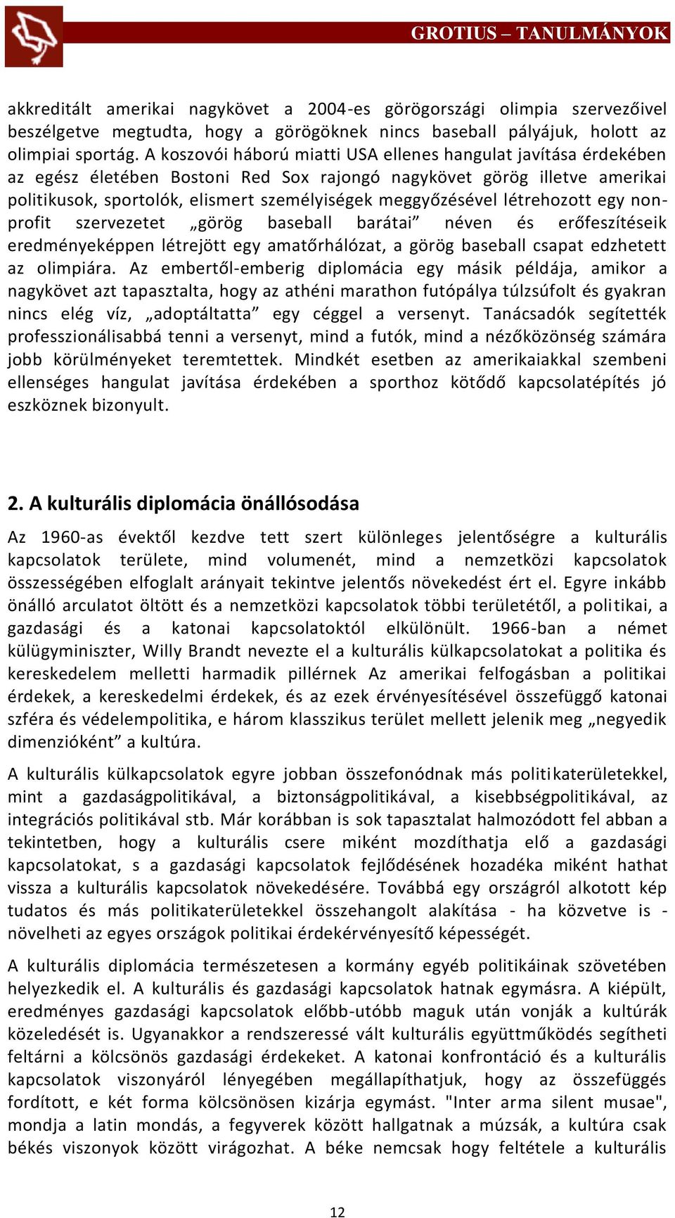 meggyőzésével létrehozott egy nonprofit szervezetet görög baseball barátai néven és erőfeszítéseik eredményeképpen létrejött egy amatőrhálózat, a görög baseball csapat edzhetett az olimpiára.