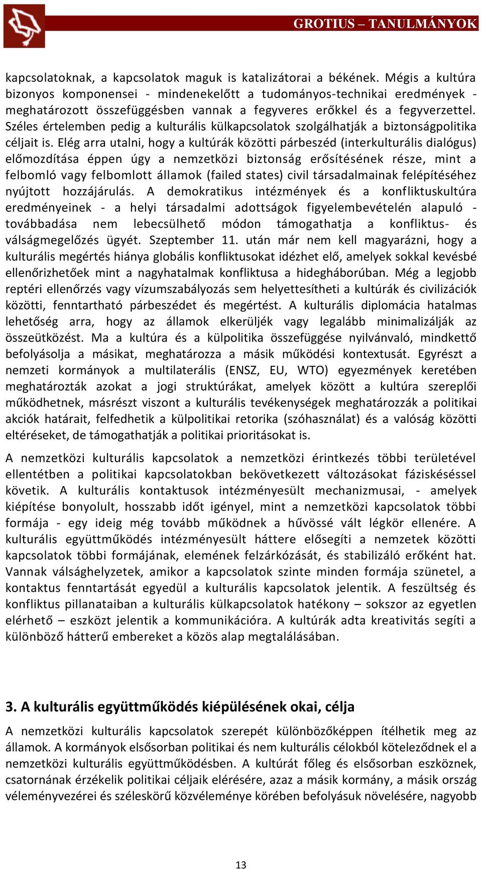 Széles értelemben pedig a kulturális külkapcsolatok szolgálhatják a biztonságpolitika céljait is.