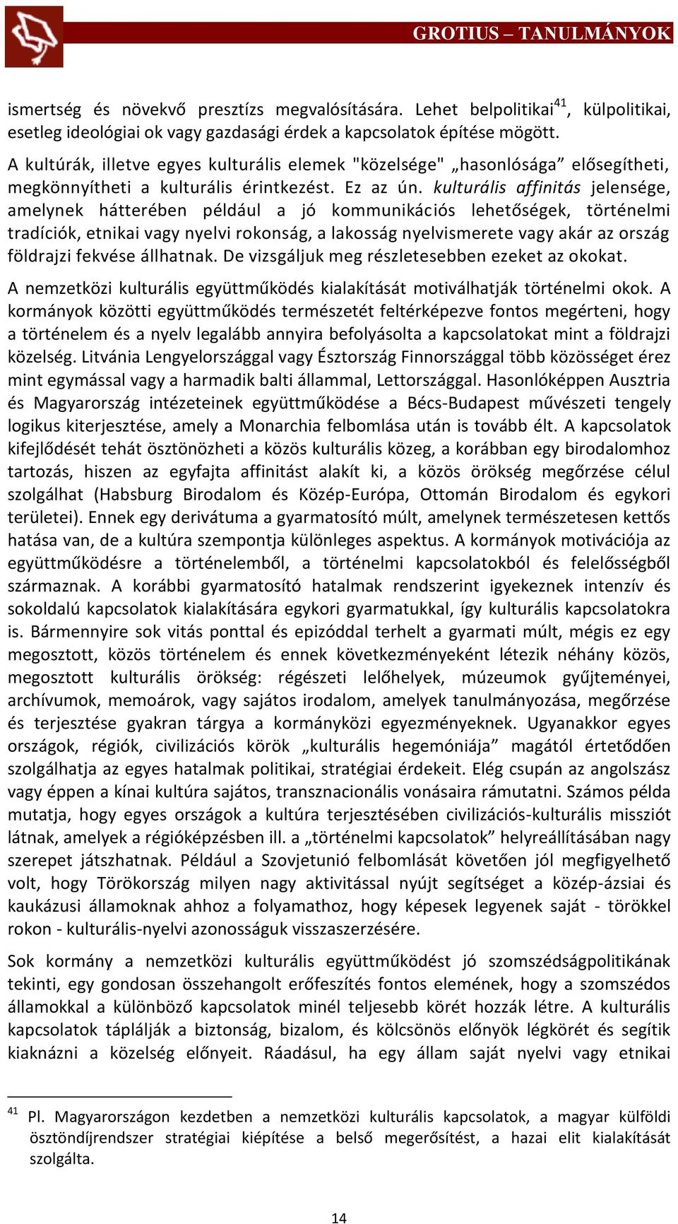 kulturális affinitás jelensége, amelynek hátterében például a jó kommunikációs lehetőségek, történelmi tradíciók, etnikai vagy nyelvi rokonság, a lakosság nyelvismerete vagy akár az ország földrajzi