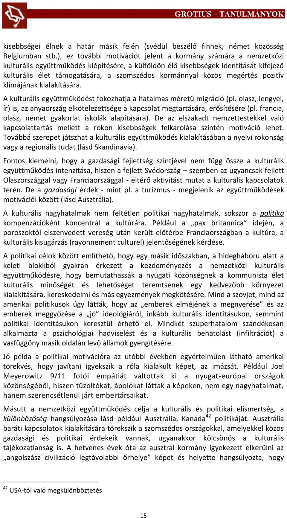 kormánnyal közös megértés pozitív klímájának kialakítására. A kulturális együttműködést fokozhatja a hatalmas méretű migráció (pl.