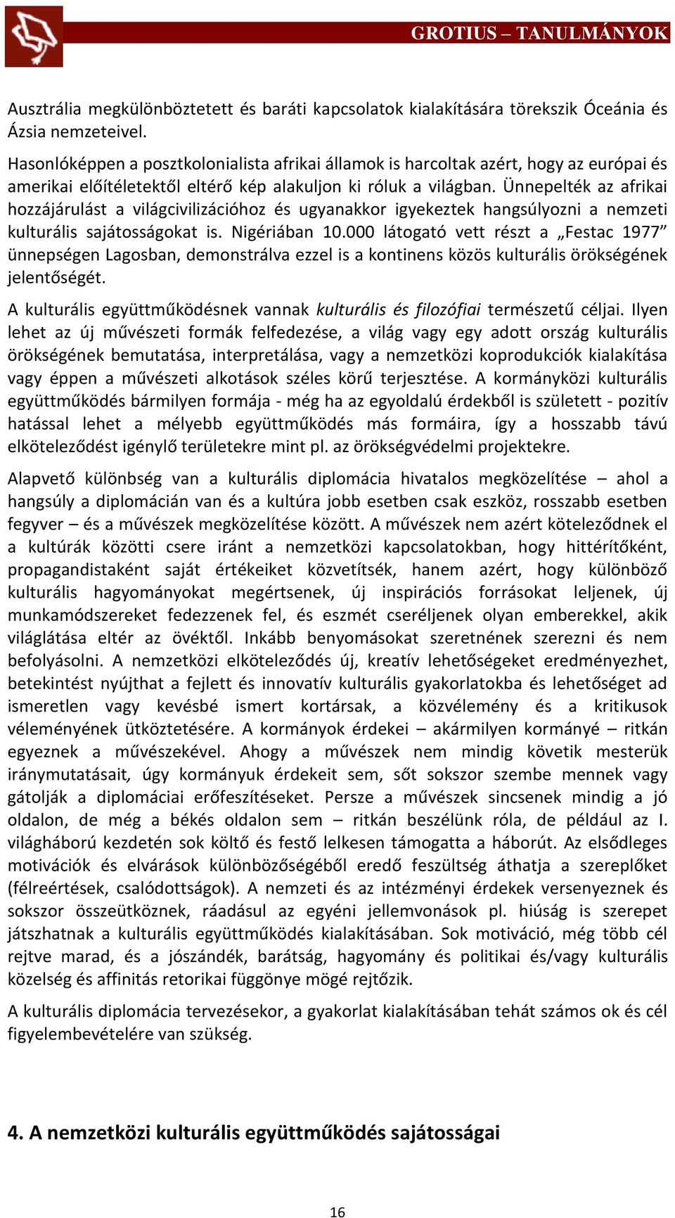 Ünnepelték az afrikai hozzájárulást a világcivilizációhoz és ugyanakkor igyekeztek hangsúlyozni a nemzeti kulturális sajátosságokat is. Nigériában 10.