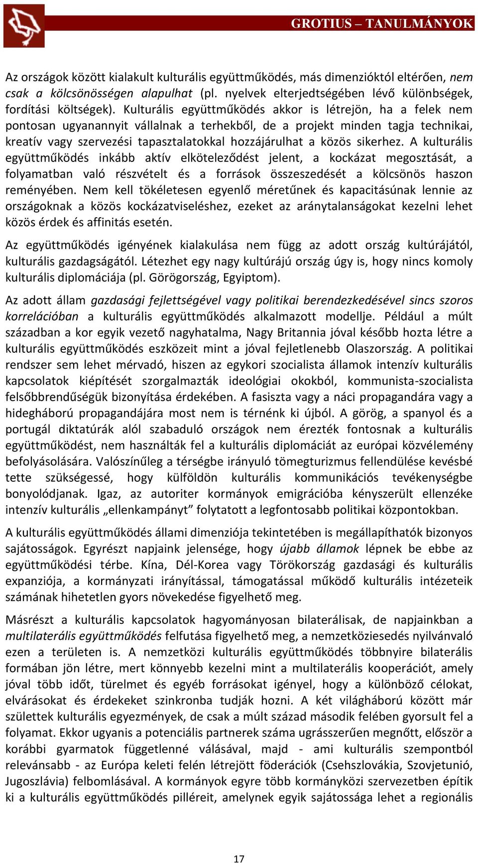 közös sikerhez. A kulturális együttműködés inkább aktív elköteleződést jelent, a kockázat megosztását, a folyamatban való részvételt és a források összeszedését a kölcsönös haszon reményében.