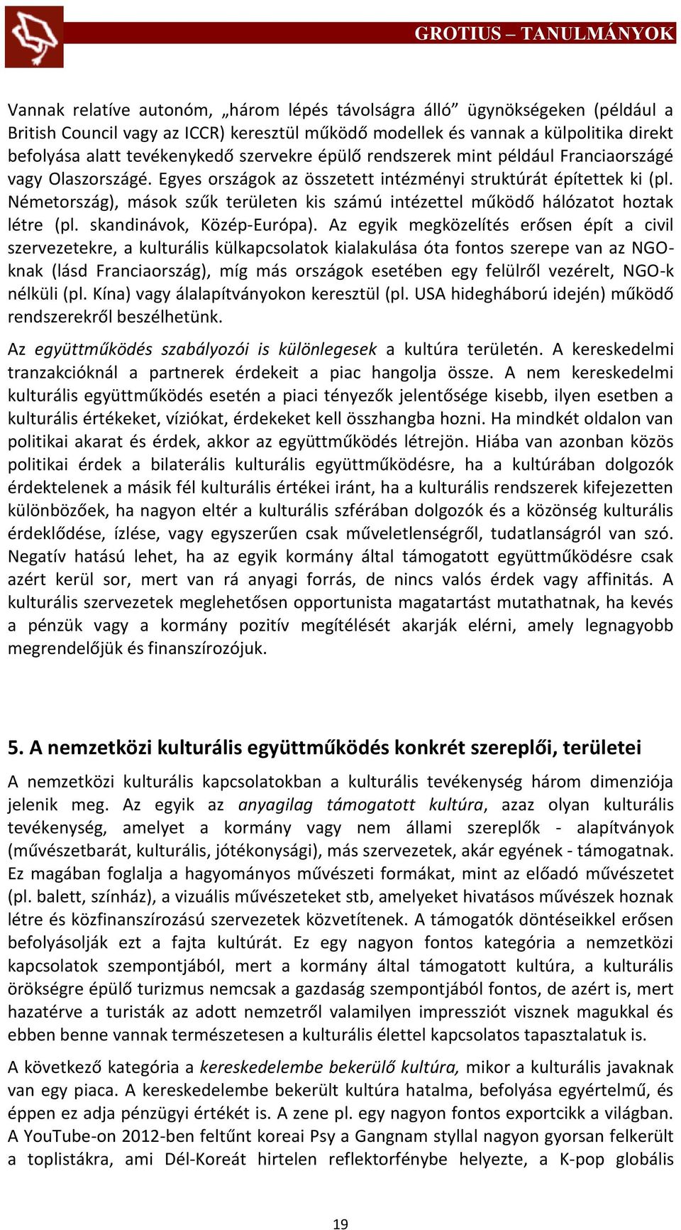 Németország), mások szűk területen kis számú intézettel működő hálózatot hoztak létre (pl. skandinávok, Közép-Európa).