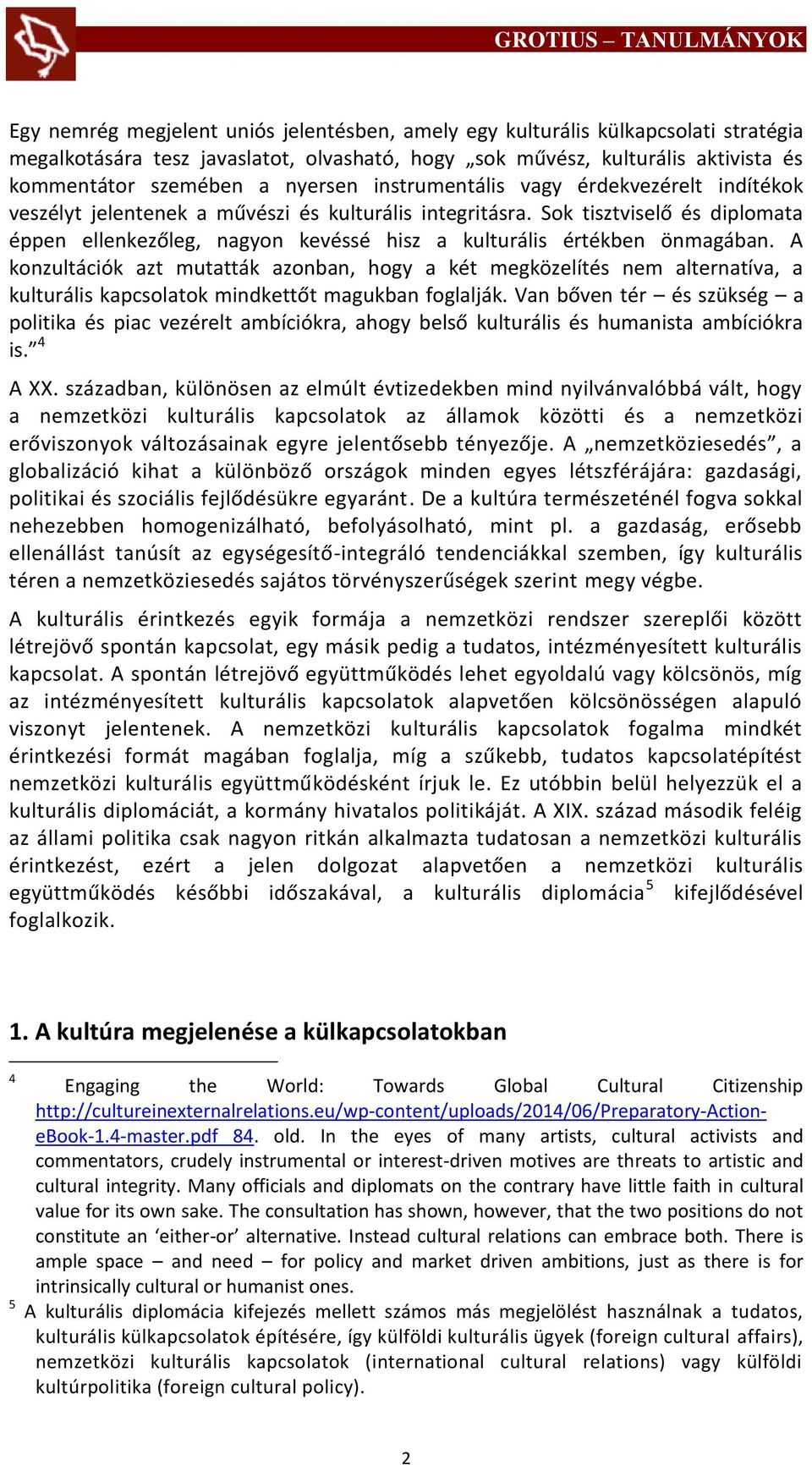 Sok tisztviselő és diplomata éppen ellenkezőleg, nagyon kevéssé hisz a kulturális értékben önmagában.